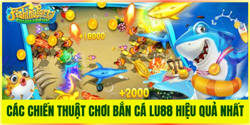 Các chiến thuật chơi Bắn Cá Lu88 hiệu quả nhất