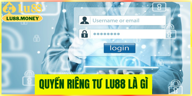 Quyền Riêng Tư Lu88 Là Gì