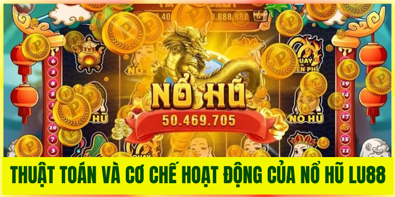 Thuật toán và cơ chế hoạt động của Nổ Hũ Lu88