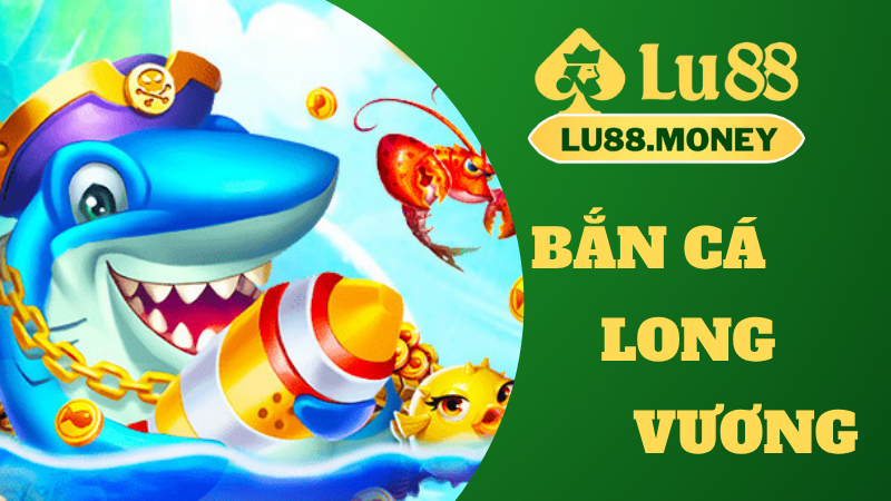 Bắn Cá Long Vương