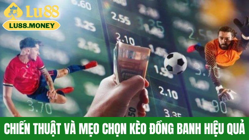 Chiến Thuật Và Mẹo Chọn Kèo Đồng Banh Hiệu Quả